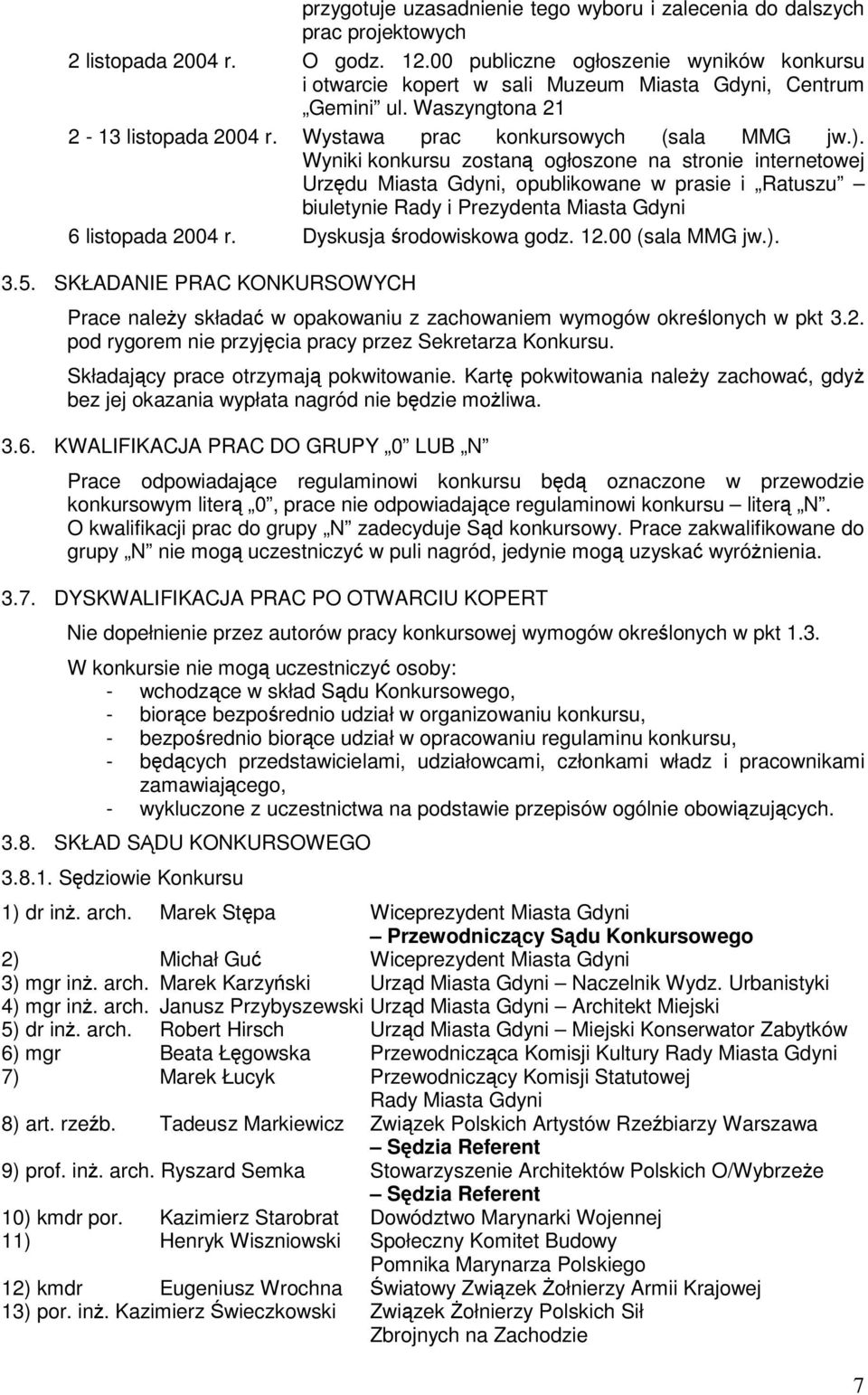 Wyniki konkursu zostan ogłoszone na stronie internetowej Urzdu Miasta Gdyni, opublikowane w prasie i Ratuszu biuletynie Rady i Prezydenta Miasta Gdyni 6 listopada 2004 r. Dyskusja rodowiskowa godz.