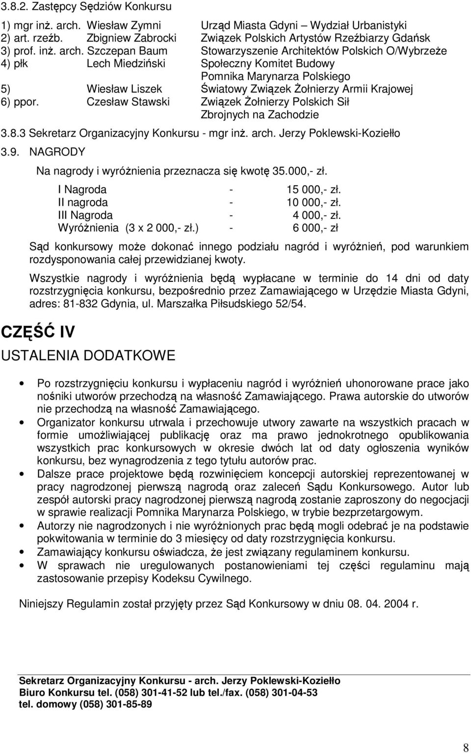 Szczepan Baum Stowarzyszenie Architektów Polskich O/Wybrzee 4) płk Lech Miedziski Społeczny Komitet Budowy Pomnika Marynarza Polskiego 5) Wiesław Liszek wiatowy Zwizek ołnierzy Armii Krajowej 6) ppor.