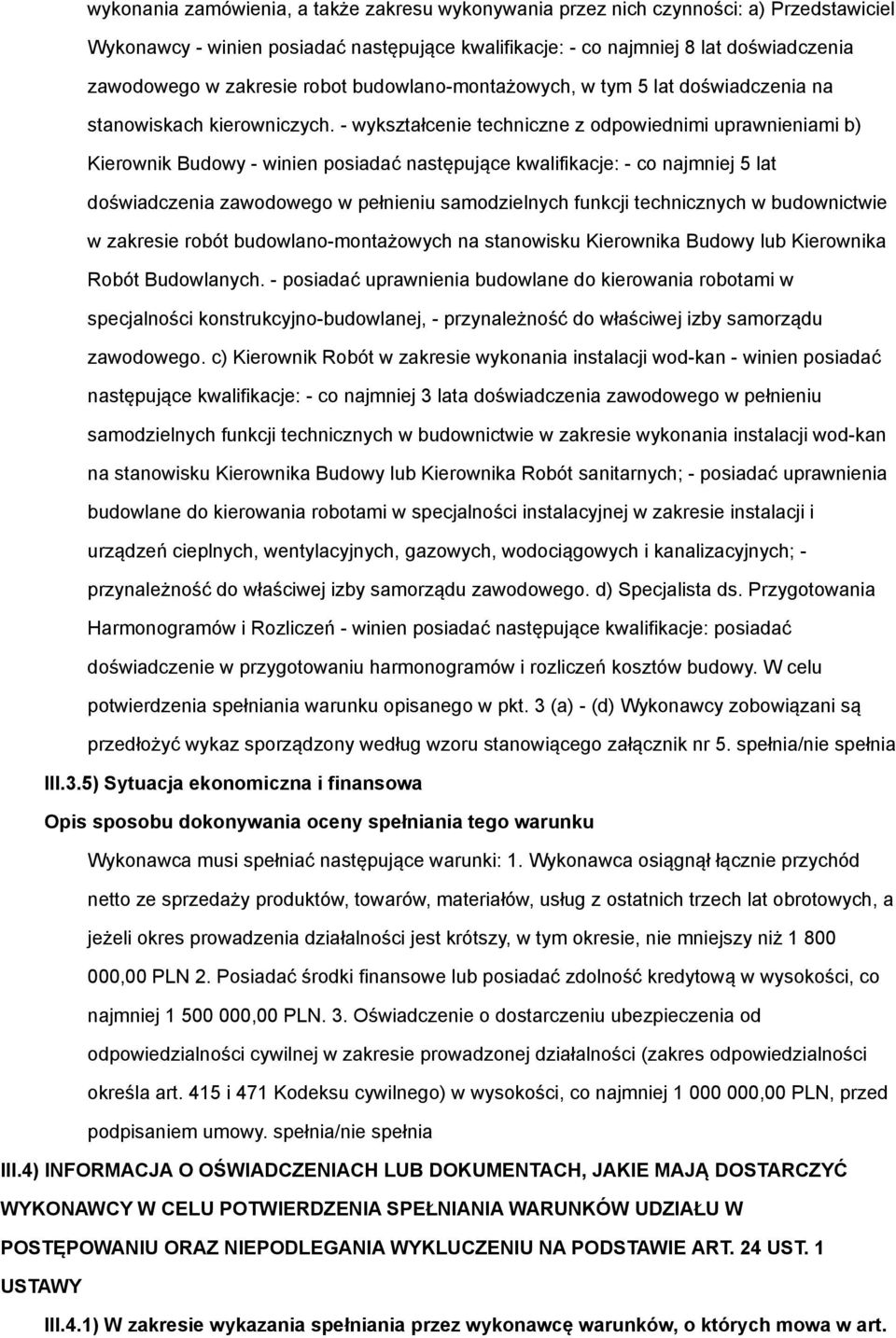 - wykształcenie techniczne z odpowiednimi uprawnieniami b) Kierownik Budowy - winien posiadać następujące kwalifikacje: - co najmniej 5 lat doświadczenia zawodowego w pełnieniu samodzielnych funkcji