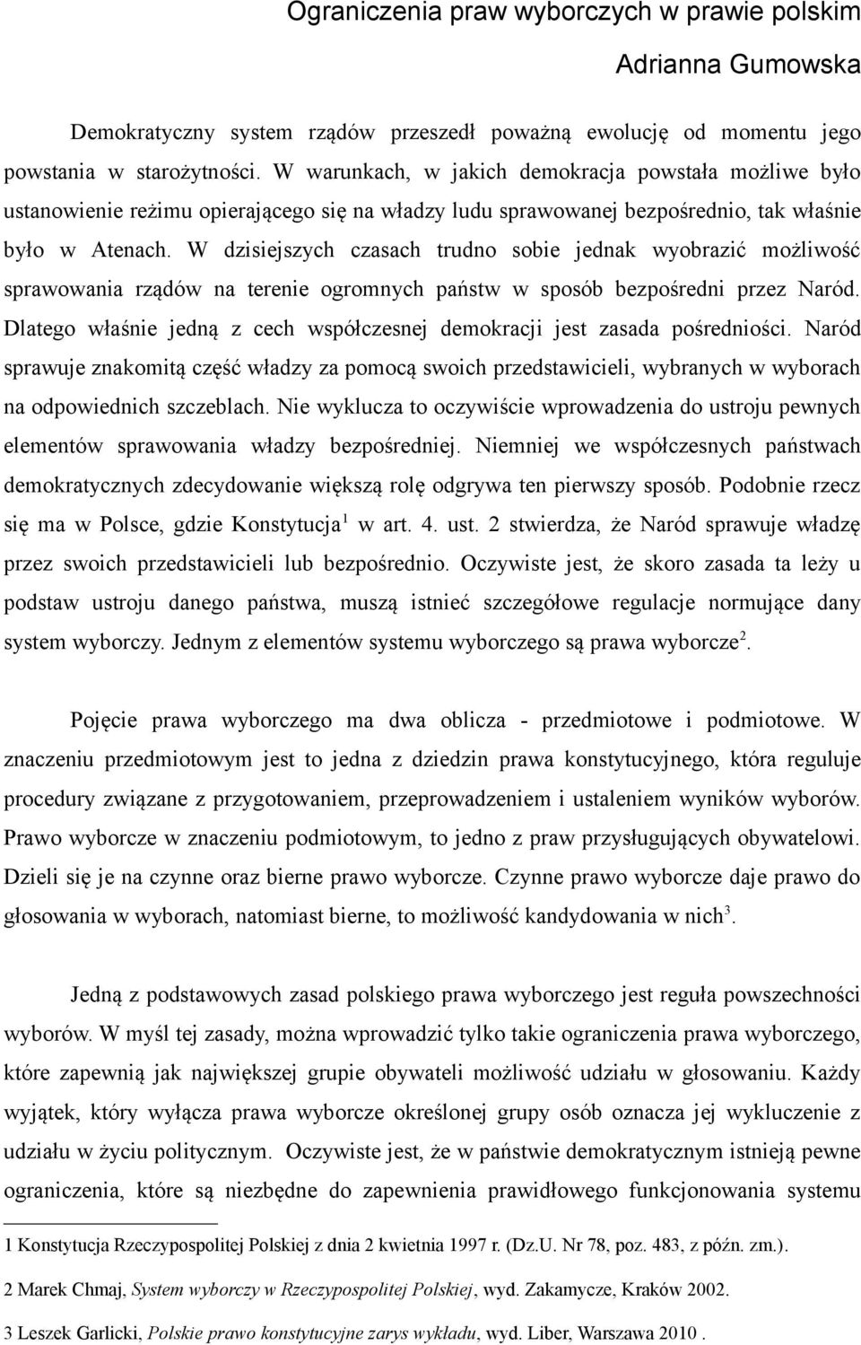 W dzisiejszych czasach trudno sobie jednak wyobrazić możliwość sprawowania rządów na terenie ogromnych państw w sposób bezpośredni przez Naród.
