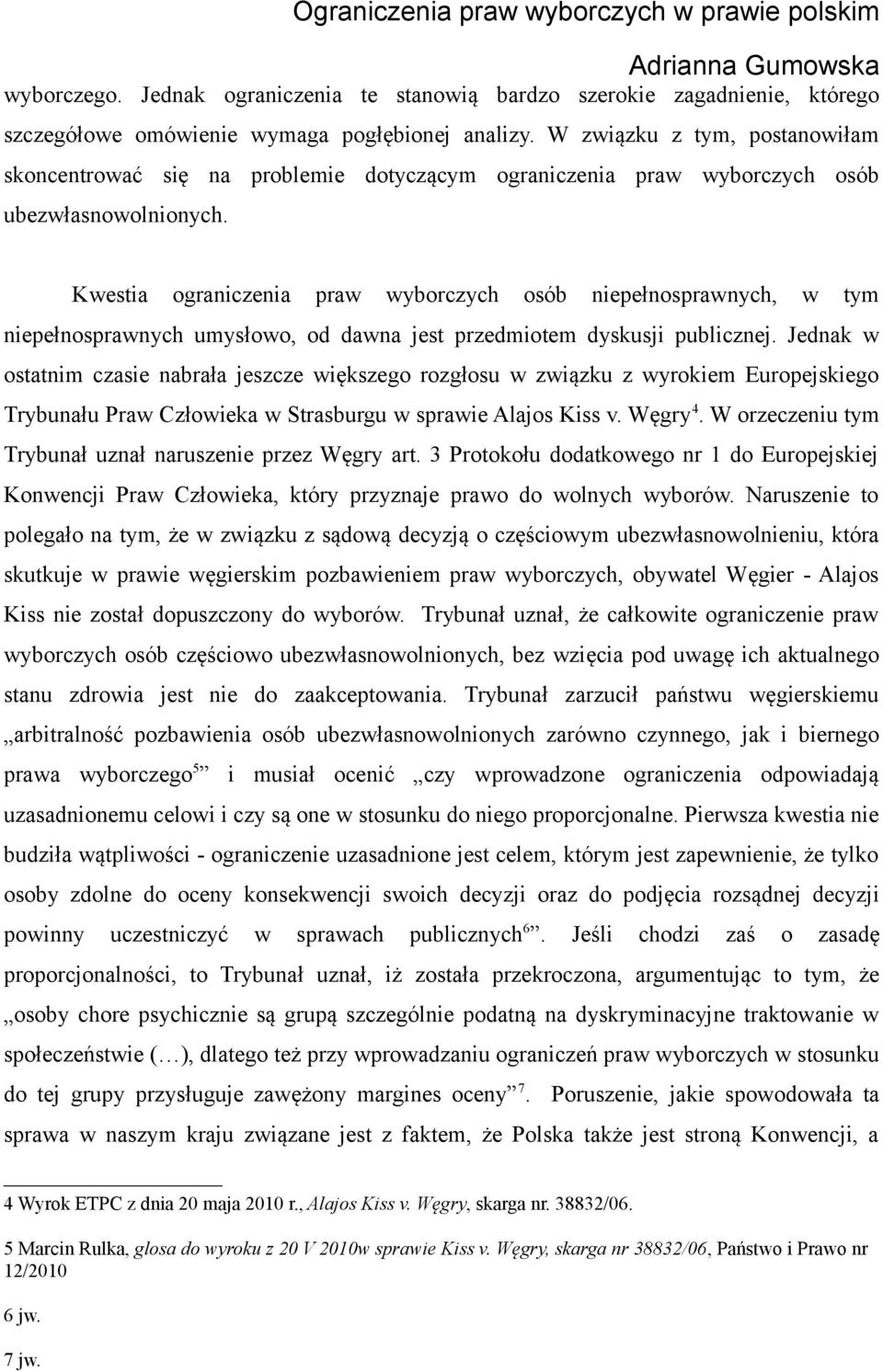 Kwestia ograniczenia praw wyborczych osób niepełnosprawnych, w tym niepełnosprawnych umysłowo, od dawna jest przedmiotem dyskusji publicznej.