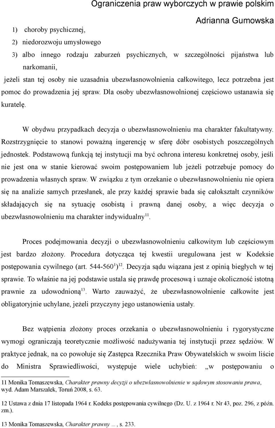 W obydwu przypadkach decyzja o ubezwłasnowolnieniu ma charakter fakultatywny. Rozstrzygnięcie to stanowi poważną ingerencję w sferę dóbr osobistych poszczególnych jednostek.