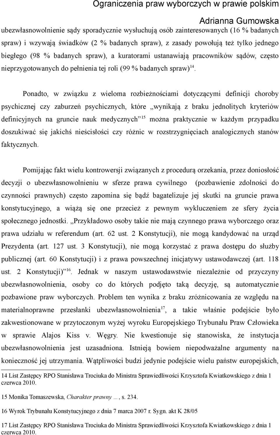Ponadto, w związku z wieloma rozbieżnościami dotyczącymi definicji choroby psychicznej czy zaburzeń psychicznych, które wynikają z braku jednolitych kryteriów definicyjnych na gruncie nauk medycznych