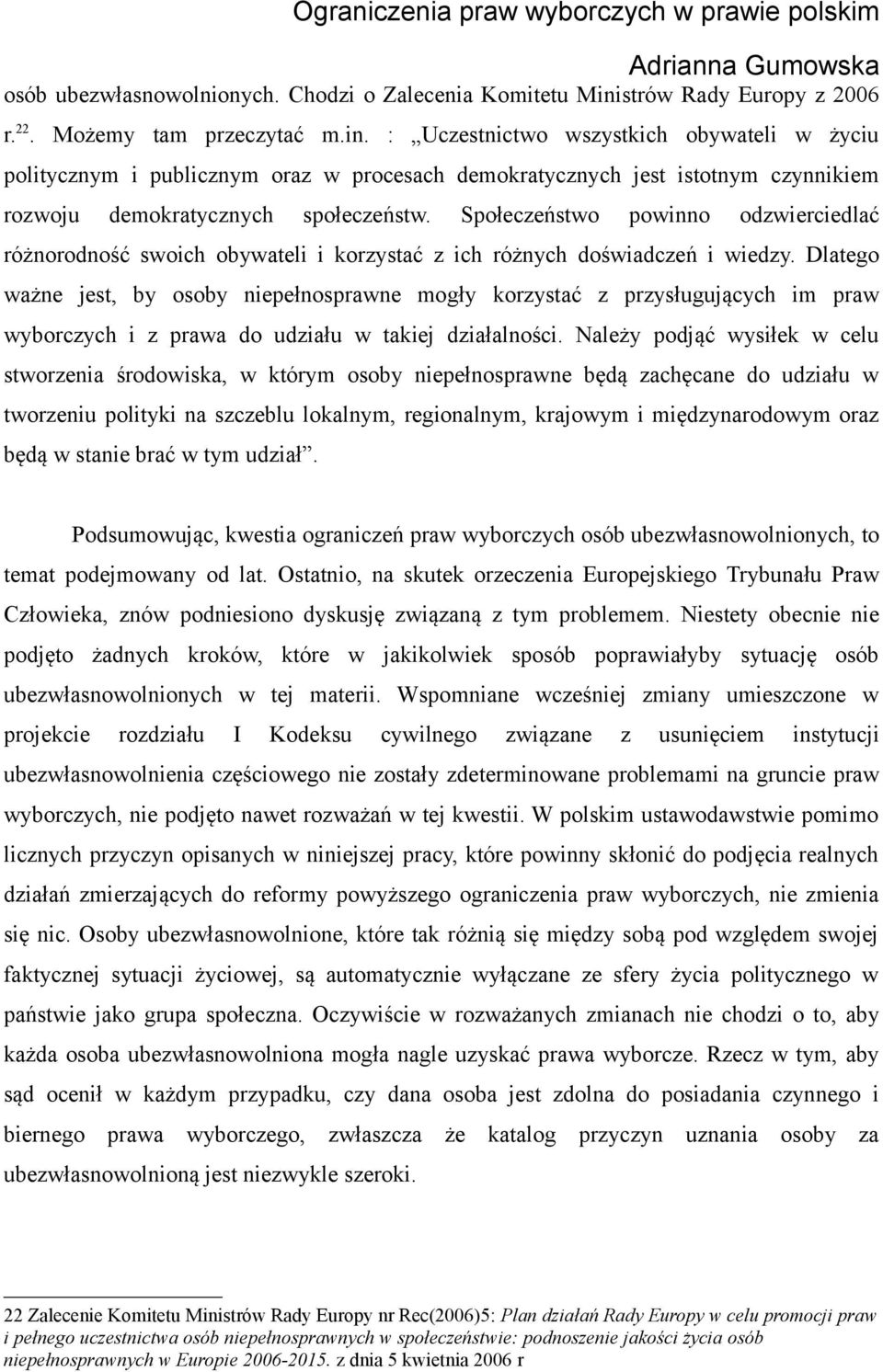 : Uczestnictwo wszystkich obywateli w życiu politycznym i publicznym oraz w procesach demokratycznych jest istotnym czynnikiem rozwoju demokratycznych społeczeństw.