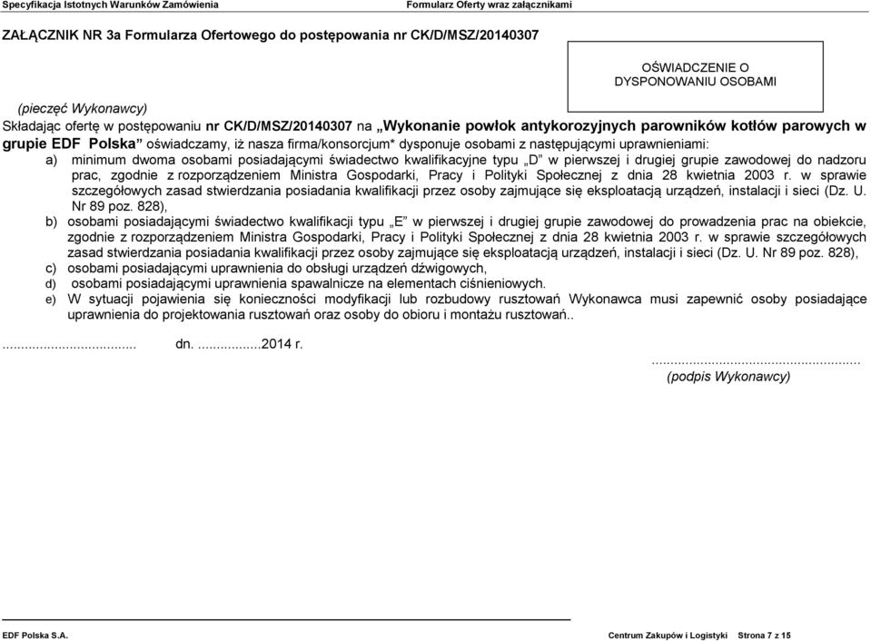 uprawnieniami: a) minimum dwoma osobami posiadającymi świadectwo kwalifikacyjne typu D w pierwszej i drugiej grupie zawodowej do nadzoru prac, zgodnie z rozporządzeniem Ministra Gospodarki, Pracy i
