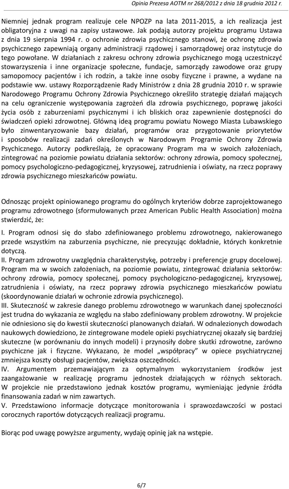 W działaniach z zakresu ochrony zdrowia psychicznego mogą uczestniczyć stowarzyszenia i inne organizacje społeczne, fundacje, samorządy zawodowe oraz grupy samopomocy pacjentów i ich rodzin, a także