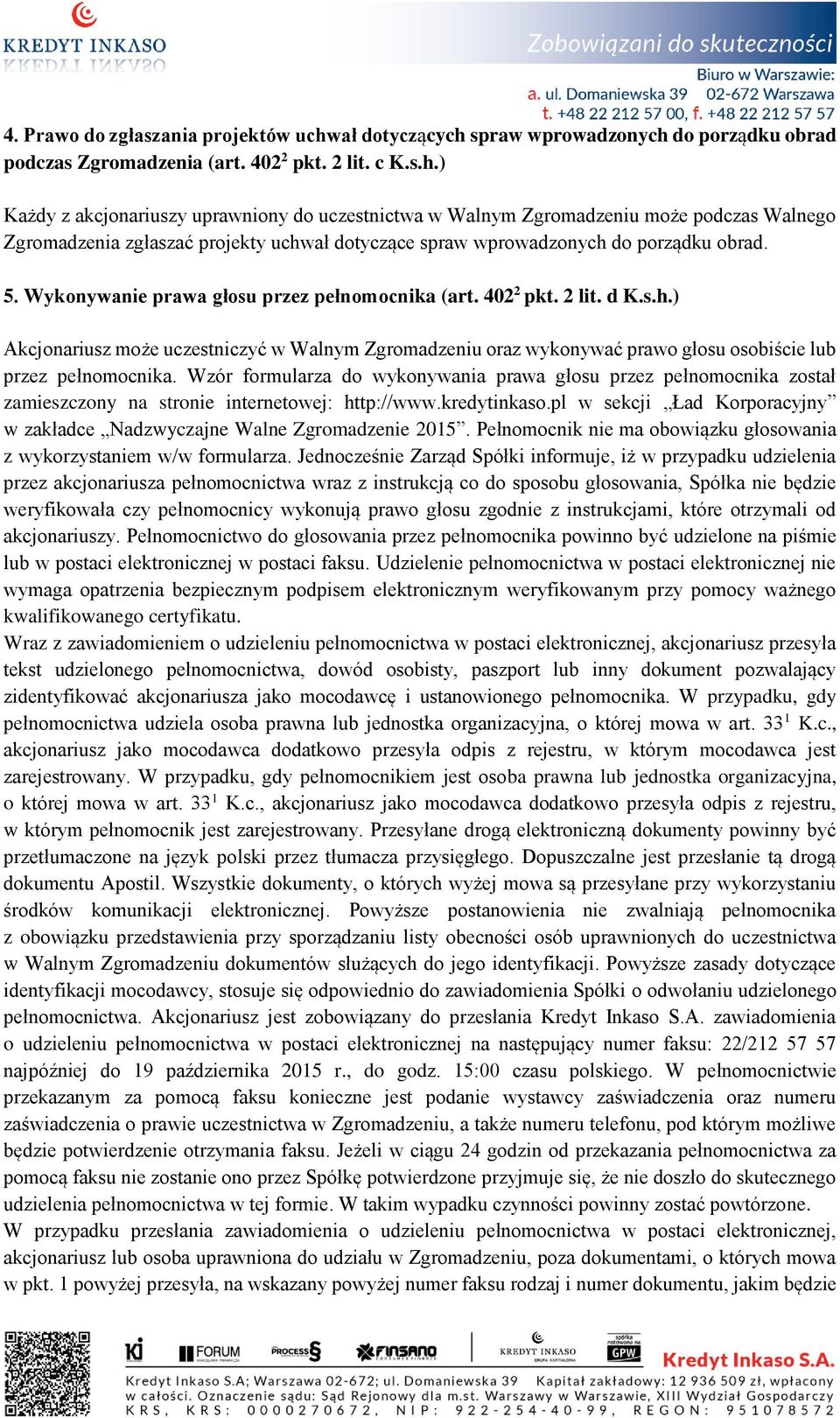 5. Wykonywanie prawa głosu przez pełnomocnika (art. 402 2 pkt. 2 lit. d K.s.h.) Akcjonariusz może uczestniczyć w Walnym Zgromadzeniu oraz wykonywać prawo głosu osobiście lub przez pełnomocnika.