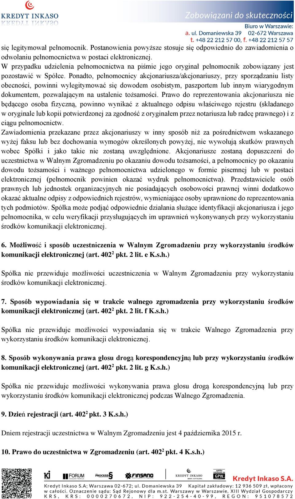 Ponadto, pełnomocnicy akcjonariusza/akcjonariuszy, przy sporządzaniu listy obecności, powinni wylegitymować się dowodem osobistym, paszportem lub innym wiarygodnym dokumentem, pozwalającym na