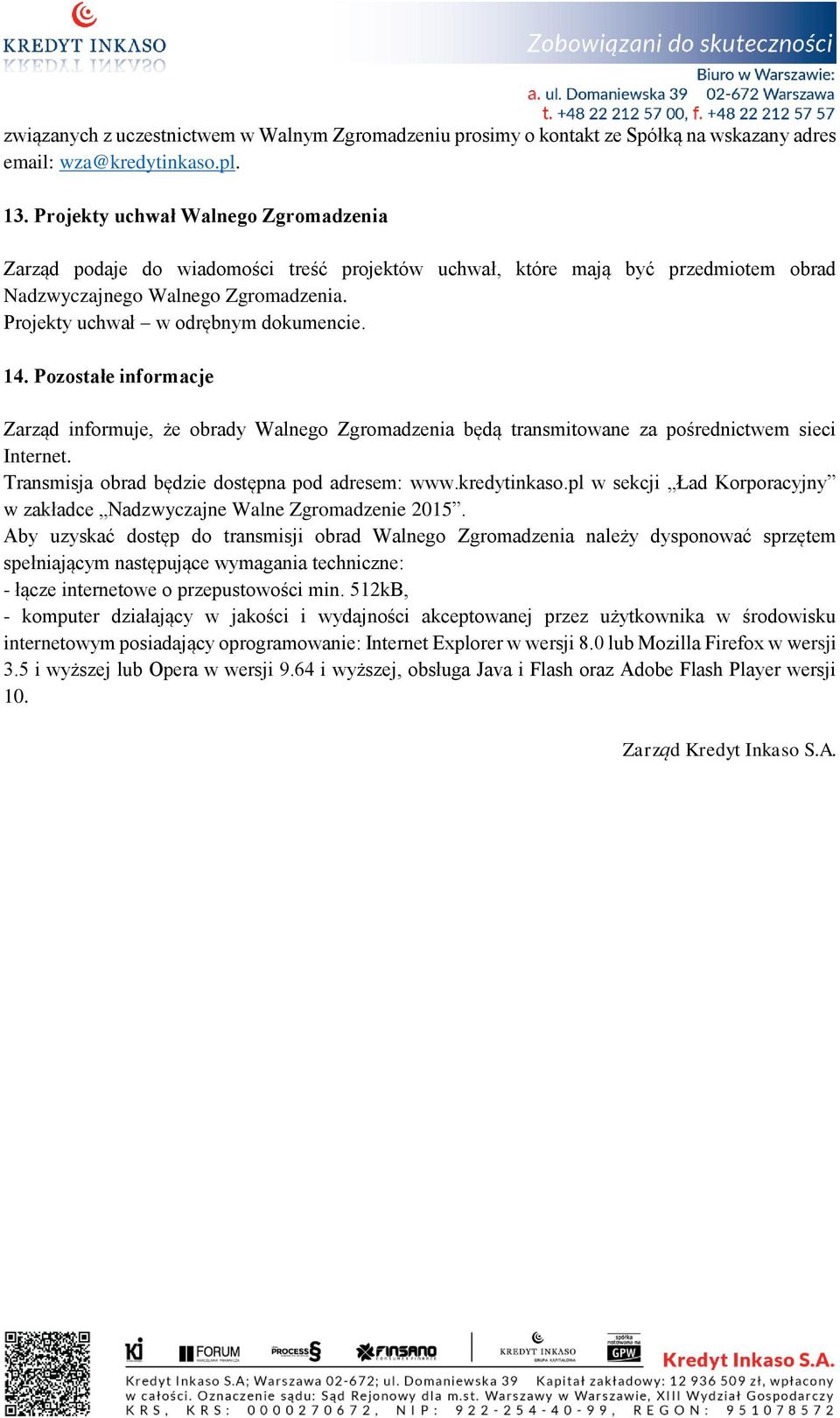 14. Pozostałe informacje Zarząd informuje, że obrady Walnego Zgromadzenia będą transmitowane za pośrednictwem sieci Internet. Transmisja obrad będzie dostępna pod adresem: www.kredytinkaso.