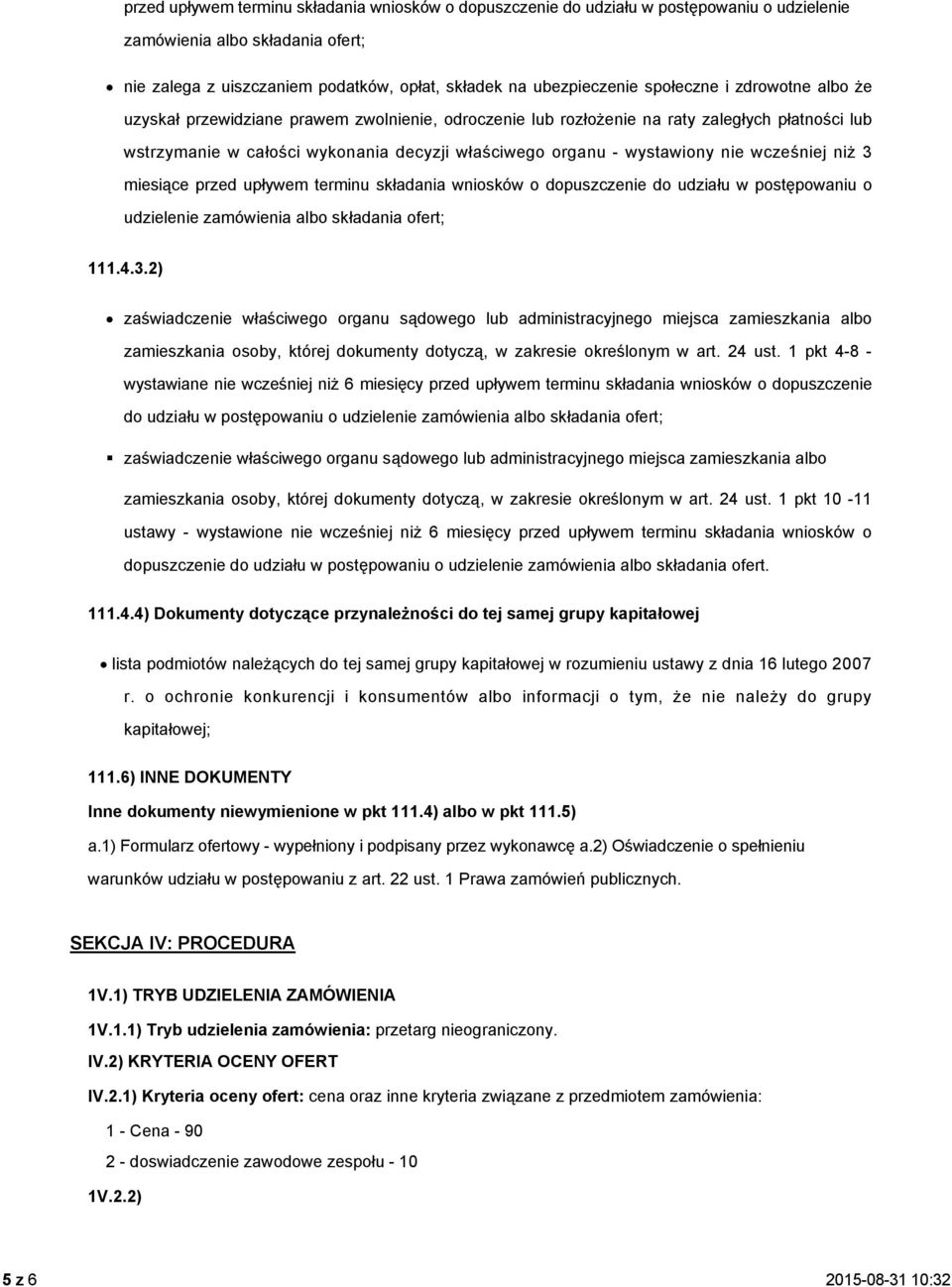 nie wcześniej niż 3 miesiące przed upływem terminu składania wniosków o dopuszczenie do udziału w postępowaniu o udzielenie zamówienia albo składania ofert; 111.4.3.2) zaświadczenie właściwego organu sądowego lub administracyjnego miejsca zamieszkania albo zamieszkania osoby, której dokumenty dotyczą, w zakresie określonym w art.