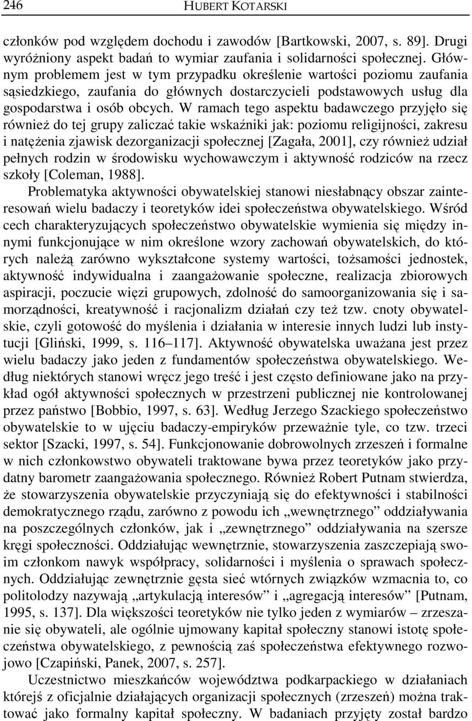 W ramach tego aspektu badawczego przyjęło się również do tej grupy zaliczać takie wskaźniki jak: poziomu religijności, zakresu i natężenia zjawisk dezorganizacji społecznej [Zagała, 2001], czy