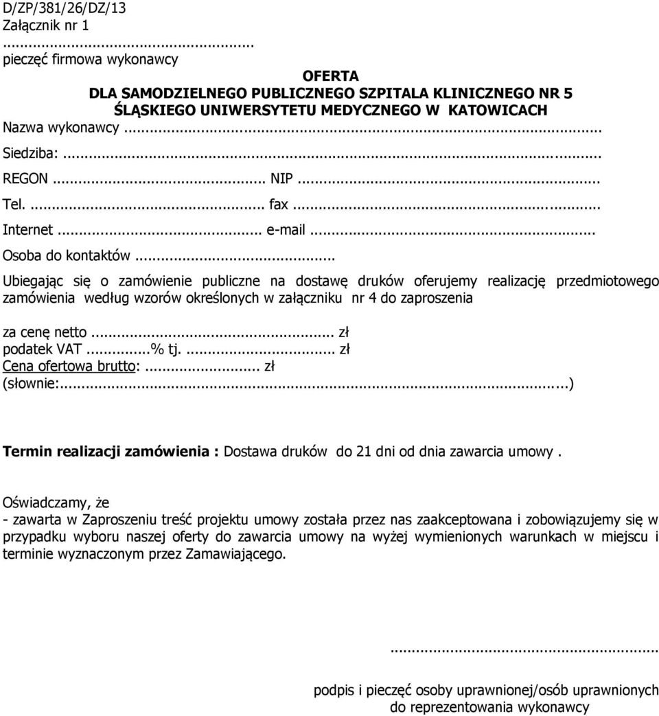 .. Ubiegając się o zamówienie publiczne na dostawę druków oferujemy realizację przedmiotowego zamówienia według wzorów określonych w załączniku nr 4 do zaproszenia za cenę netto... zł podatek VAT.