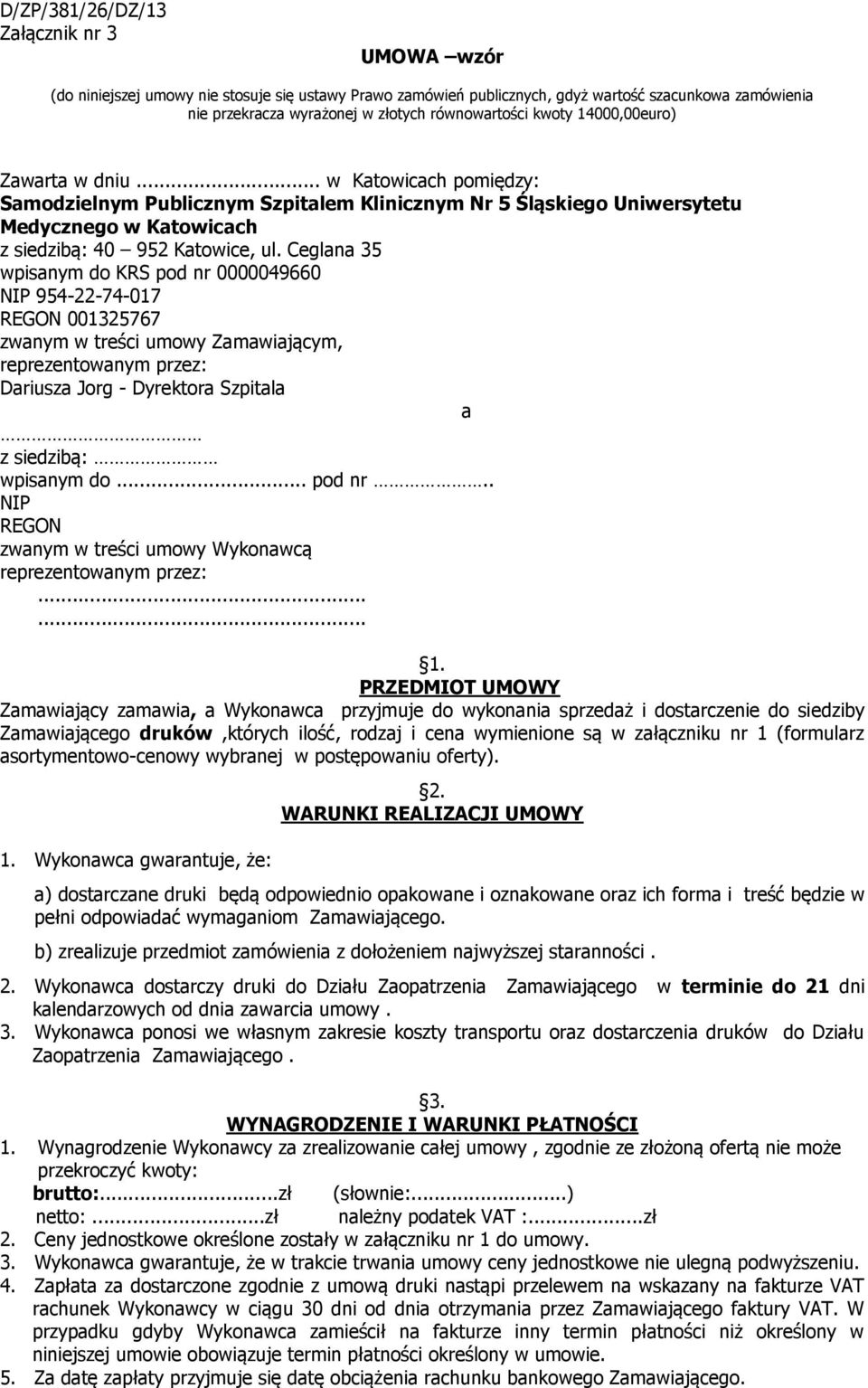 Ceglana 35 wpisanym do KRS pod nr 0000049660 NIP 954-22-74-017 REGON 001325767 zwanym w treści umowy Zamawiającym, reprezentowanym przez: Dariusza Jorg - Dyrektora Szpitala a z siedzibą: wpisanym do.