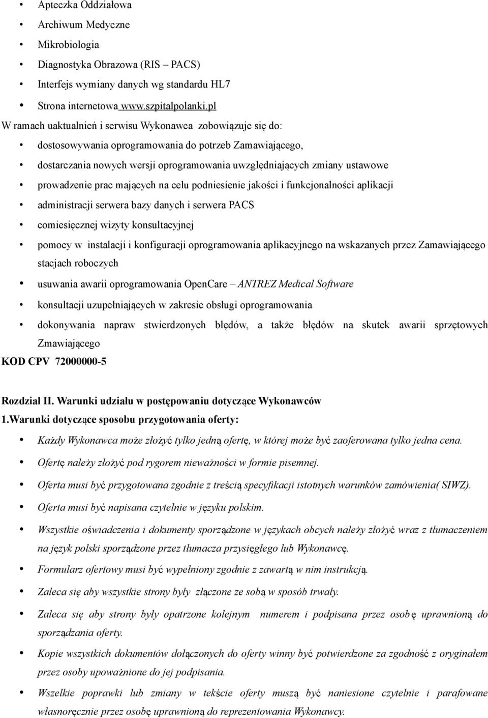 prowadzenie prac mających na celu podniesienie jakości i funkcjonalności aplikacji administracji serwera bazy danych i serwera PACS comiesięcznej wizyty konsultacyjnej pomocy w instalacji i