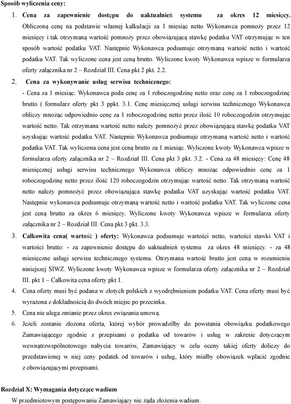 wartość podatku VAT. Następnie Wykonawca podsumuje otrzymaną wartość netto i wartość podatku VAT. Tak wyliczone cena jest ceną brutto.