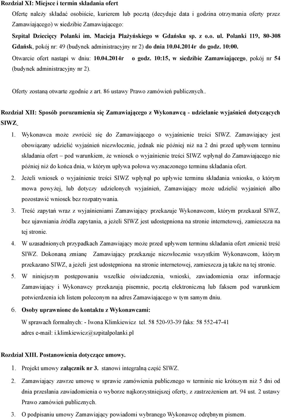 Otwarcie ofert nastąpi w dniu: 10.04.2014r o godz. 10:15, w siedzibie Zamawiającego, pokój nr 54 (budynek administracyjny nr 2). Oferty zostaną otwarte zgodnie z art.