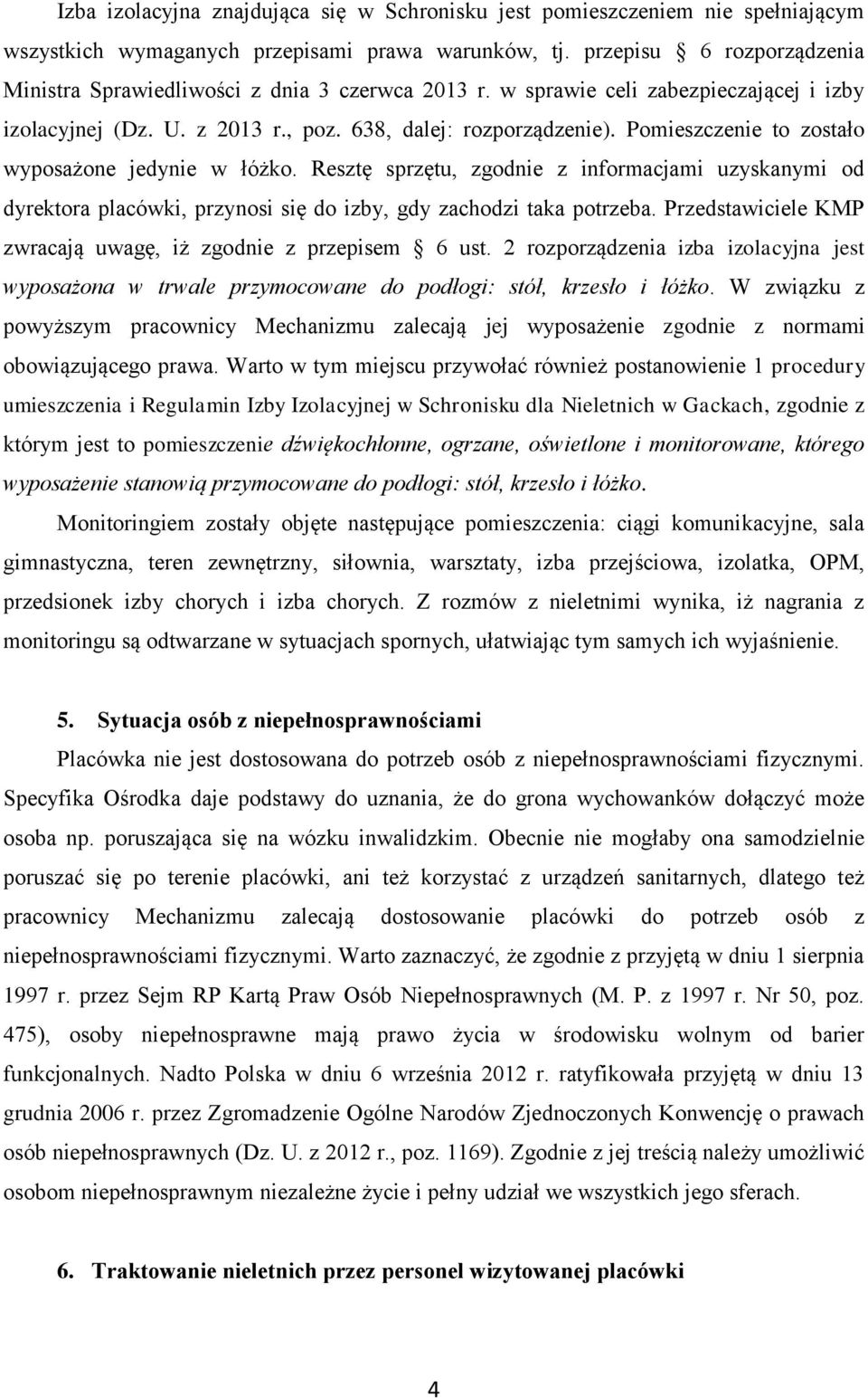 Pomieszczenie to zostało wyposażone jedynie w łóżko. Resztę sprzętu, zgodnie z informacjami uzyskanymi od dyrektora placówki, przynosi się do izby, gdy zachodzi taka potrzeba.