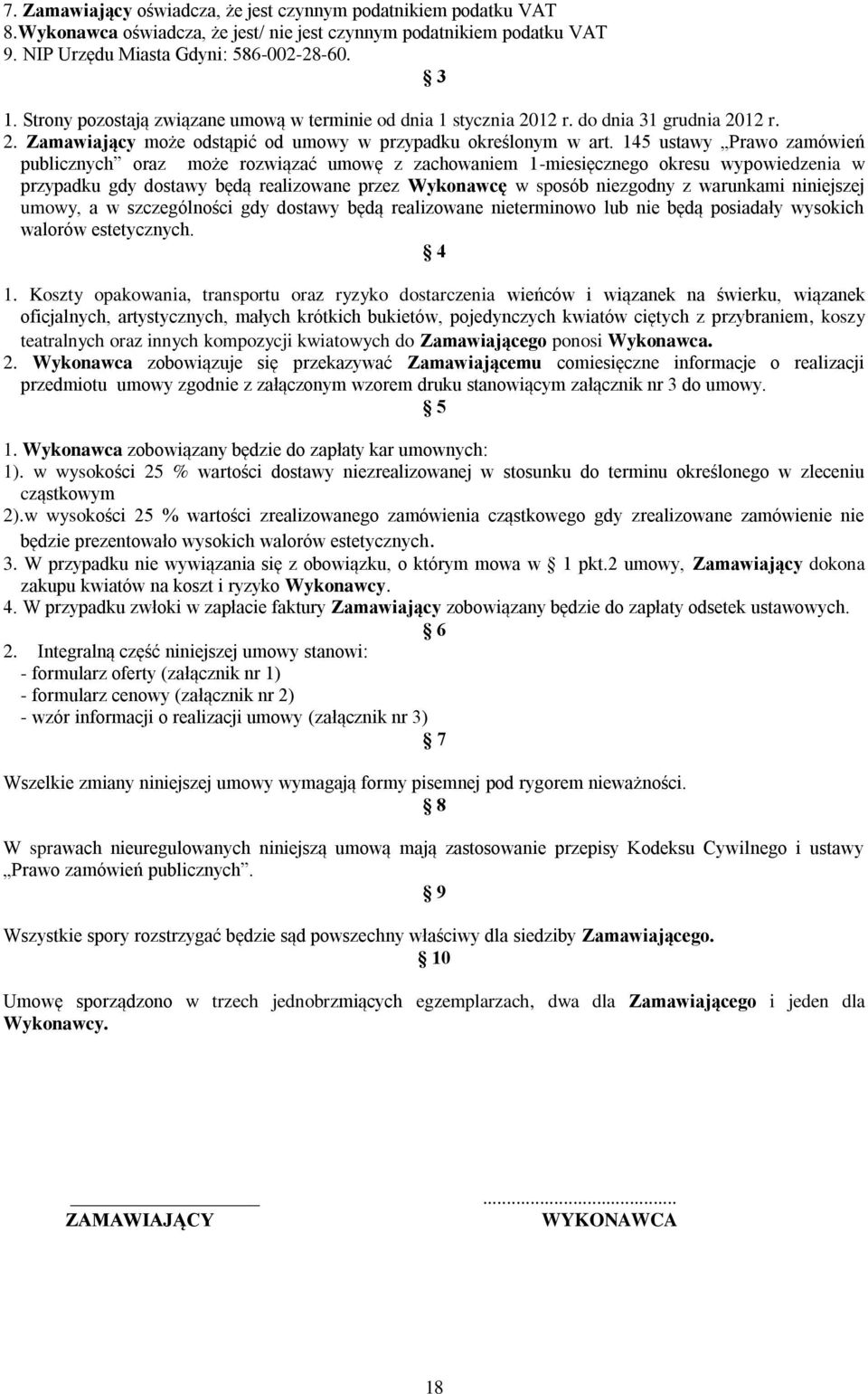 145 ustawy Prawo zamówień publicznych oraz może rozwiązać umowę z zachowaniem 1-miesięcznego okresu wypowiedzenia w przypadku gdy dostawy będą realizowane przez Wykonawcę w sposób niezgodny z