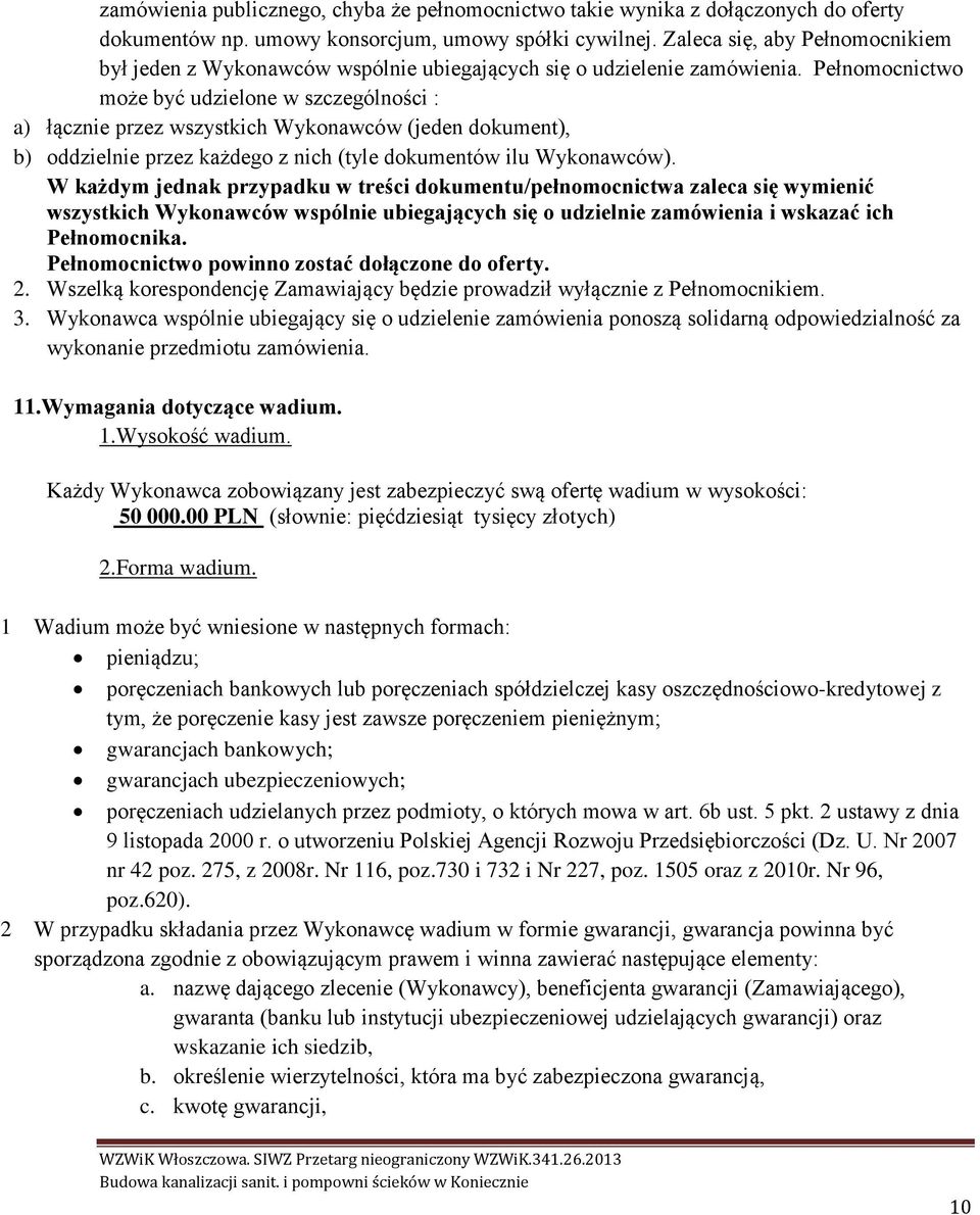Pełnomocnictwo może być udzielone w szczególności : a) łącznie przez wszystkich Wykonawców (jeden dokument), b) oddzielnie przez każdego z nich (tyle dokumentów ilu Wykonawców).