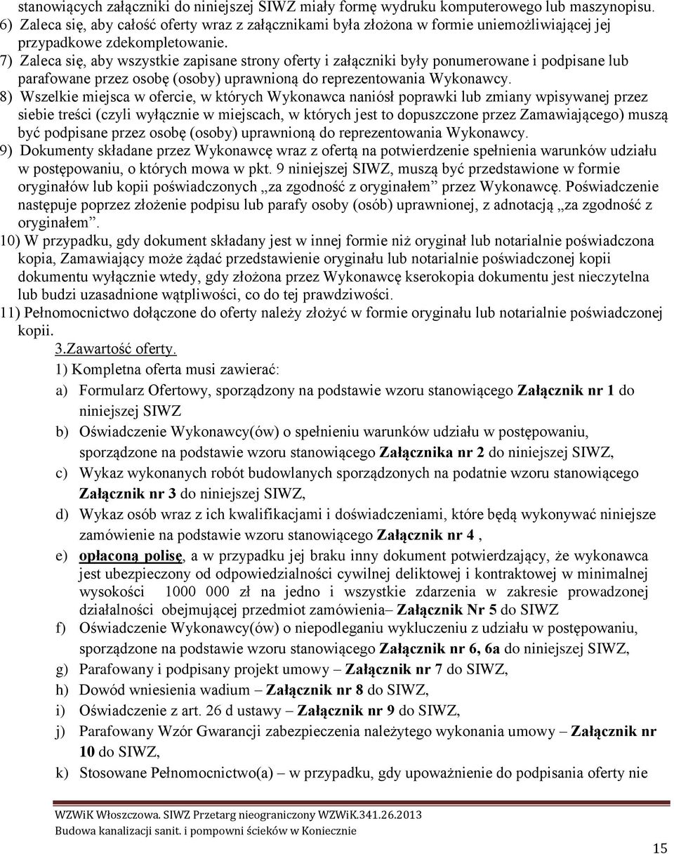 7) Zaleca się, aby wszystkie zapisane strony oferty i załączniki były ponumerowane i podpisane lub parafowane przez osobę (osoby) uprawnioną do reprezentowania Wykonawcy.