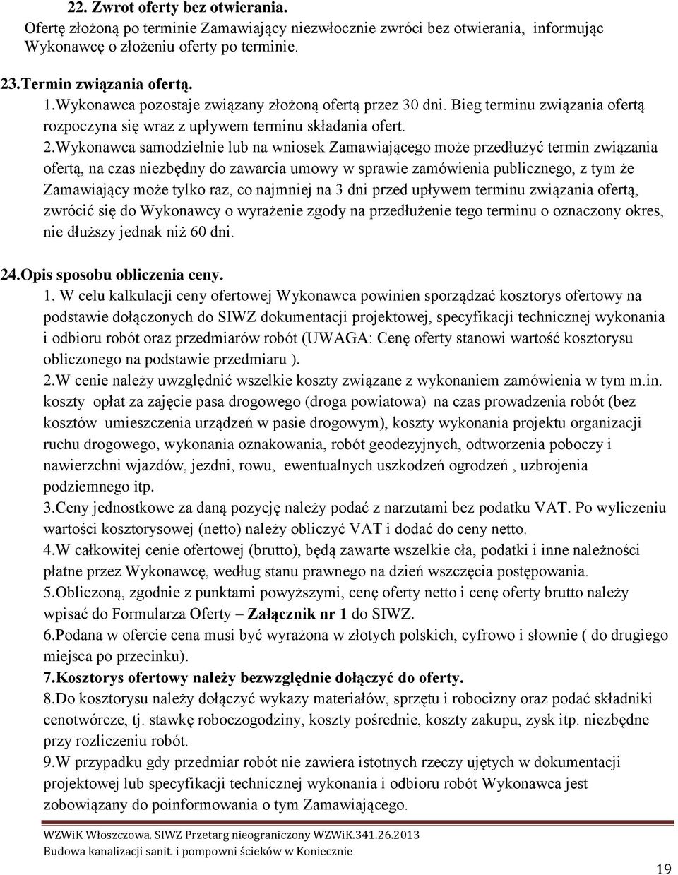 Wykonawca samodzielnie lub na wniosek Zamawiającego może przedłużyć termin związania ofertą, na czas niezbędny do zawarcia umowy w sprawie zamówienia publicznego, z tym że Zamawiający może tylko raz,