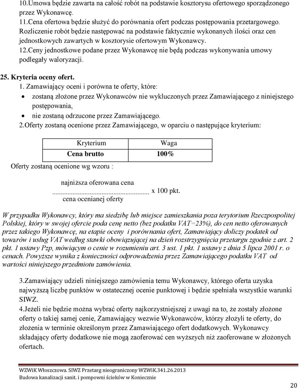 Ceny jednostkowe podane przez Wykonawcę nie będą podczas wykonywania umowy podlegały waloryzacji. 25. Kryteria oceny ofert. 1.