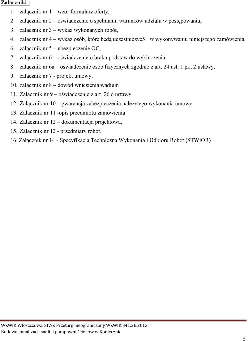 załącznik nr 6a oświadczenie osób fizycznych zgodnie z art. 24 ust. 1 pkt 2 ustawy, 9. załącznik nr 7 - projekt umowy, 10. załącznik nr 8 dowód wniesienia wadium 11. Załącznik nr 9 oświadczenie z art.