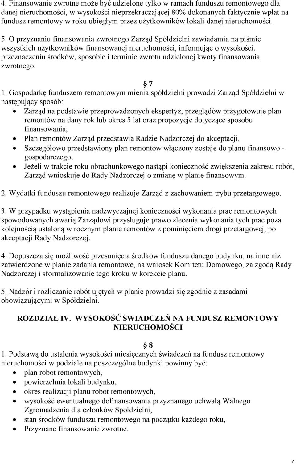 O przyznaniu finansowania zwrotnego Zarząd Spółdzielni zawiadamia na piśmie wszystkich użytkowników finansowanej nieruchomości, informując o wysokości, przeznaczeniu środków, sposobie i terminie