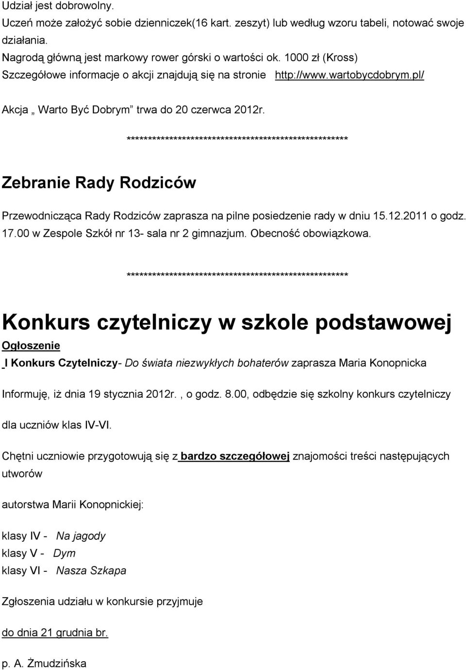 Zebranie Rady Rodziców Przewodnicząca Rady Rodziców zaprasza na pilne posiedzenie rady w dniu 15.12.2011 o godz. 17.00 w Zespole Szkół nr 13- sala nr 2 gimnazjum. Obecność obowiązkowa.