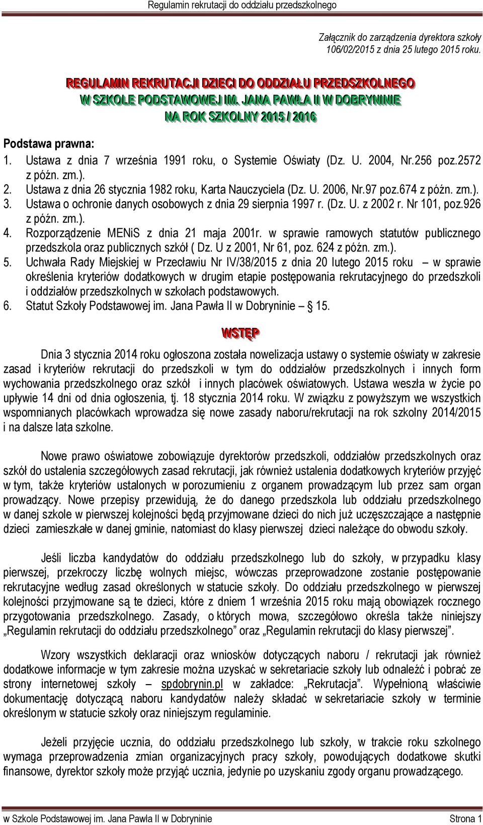 Ustawa z dnia 7 września 1991 roku, o Systemie Oświaty (Dz. U. 2004, Nr.256 poz.2572 z późn. zm.). 2. Ustawa z dnia 26 stycznia 1982 roku, Karta Nauczyciela (Dz. U. 2006, Nr.97 poz.674 z późn. zm.). 3.