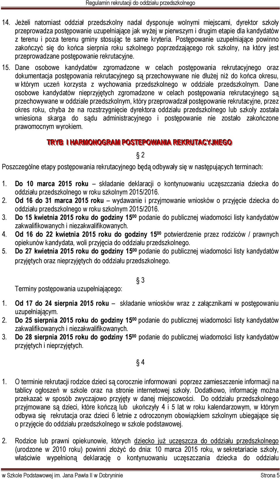 Postępowanie uzupełniające powinno zakończyć się do końca sierpnia roku szkolnego poprzedzającego rok szkolny, na który jest przeprowadzane postępowanie rekrutacyjne. 15.