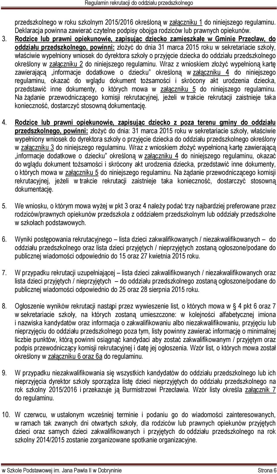 wniosek do dyrektora szkoły o przyjęcie dziecka do oddziału przedszkolnego określony w załączniku 2 do niniejszego regulaminu.