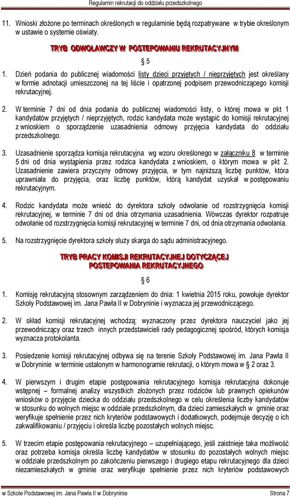 Dzień podania do publicznej wiadomości listy dzieci przyjętych / nieprzyjętych jest określany w formie adnotacji umieszczonej na tej liście i opatrzonej podpisem przewodniczącego komisji