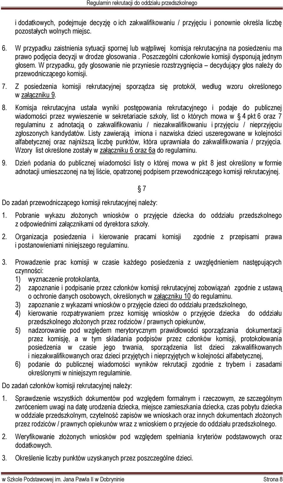 W przypadku, gdy glosowanie nie przyniesie rozstrzygnięcia decydujący głos należy do przewodniczącego komisji. 7.