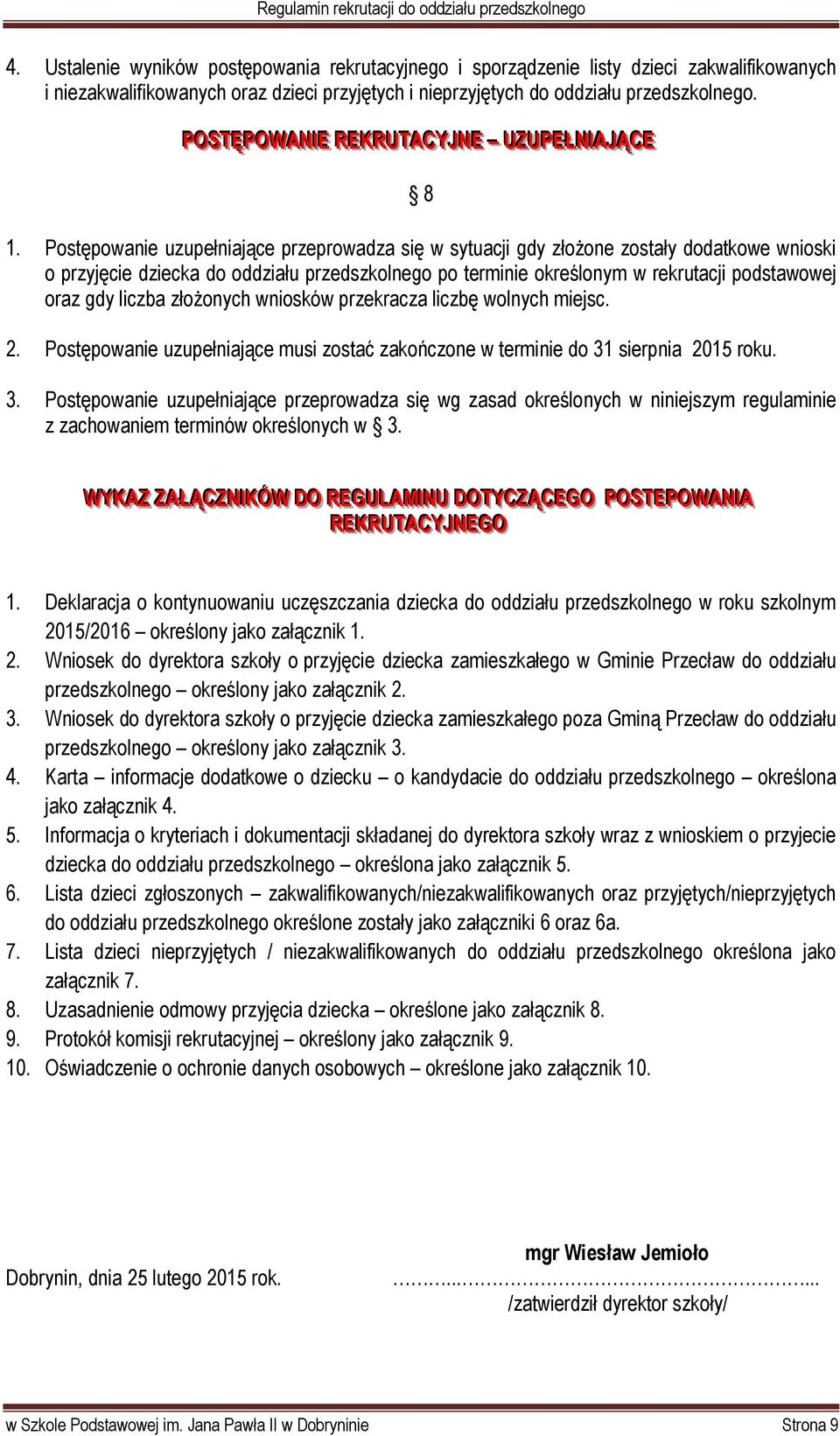 Postępowanie uzupełniające przeprowadza się w sytuacji gdy złożone zostały dodatkowe wnioski o przyjęcie dziecka do oddziału przedszkolnego po terminie określonym w rekrutacji podstawowej oraz gdy