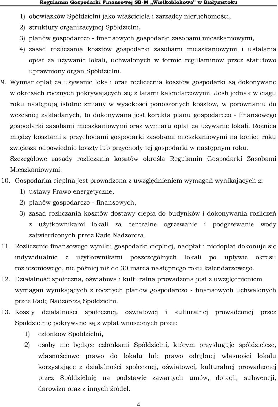 Wymiar opłat za używanie lokali oraz rozliczenia kosztów gospodarki są dokonywane w okresach rocznych pokrywających się z latami kalendarzowymi.