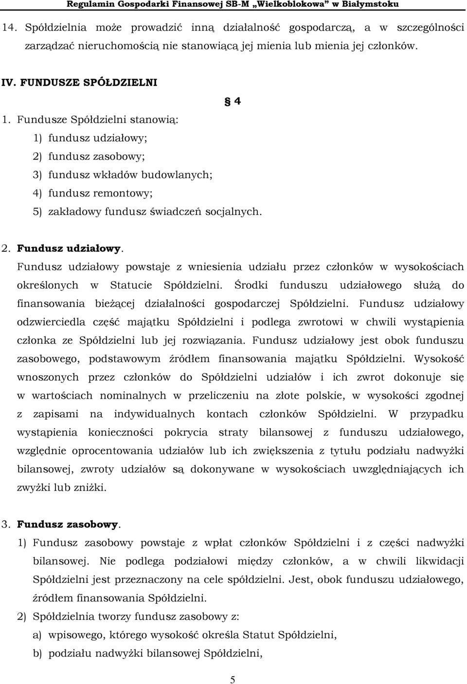 Fundusz udziałowy powstaje z wniesienia udziału przez członków w wysokościach określonych w Statucie Spółdzielni.