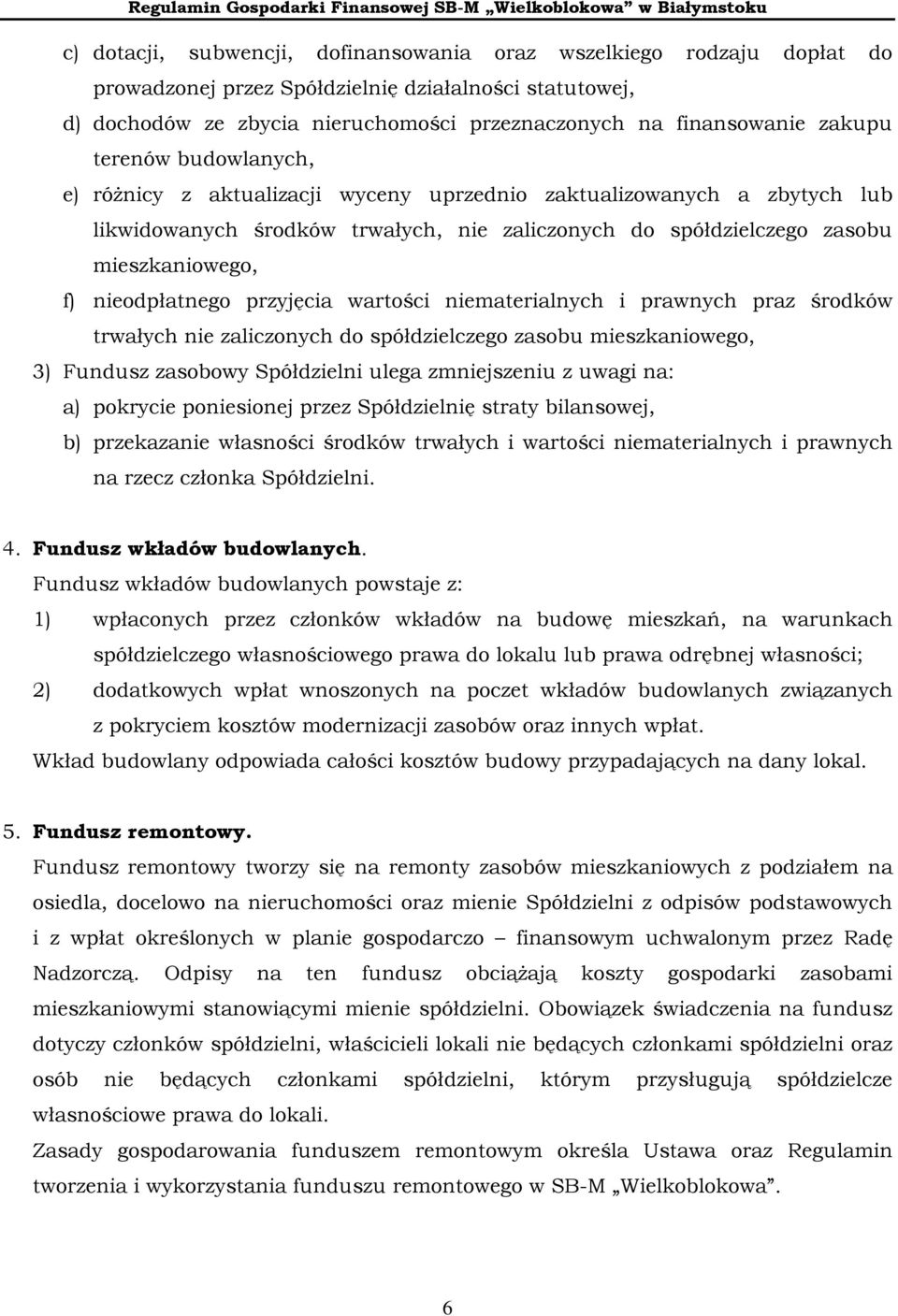 nieodpłatnego przyjęcia wartości niematerialnych i prawnych praz środków trwałych nie zaliczonych do spółdzielczego zasobu mieszkaniowego, 3) Fundusz zasobowy Spółdzielni ulega zmniejszeniu z uwagi