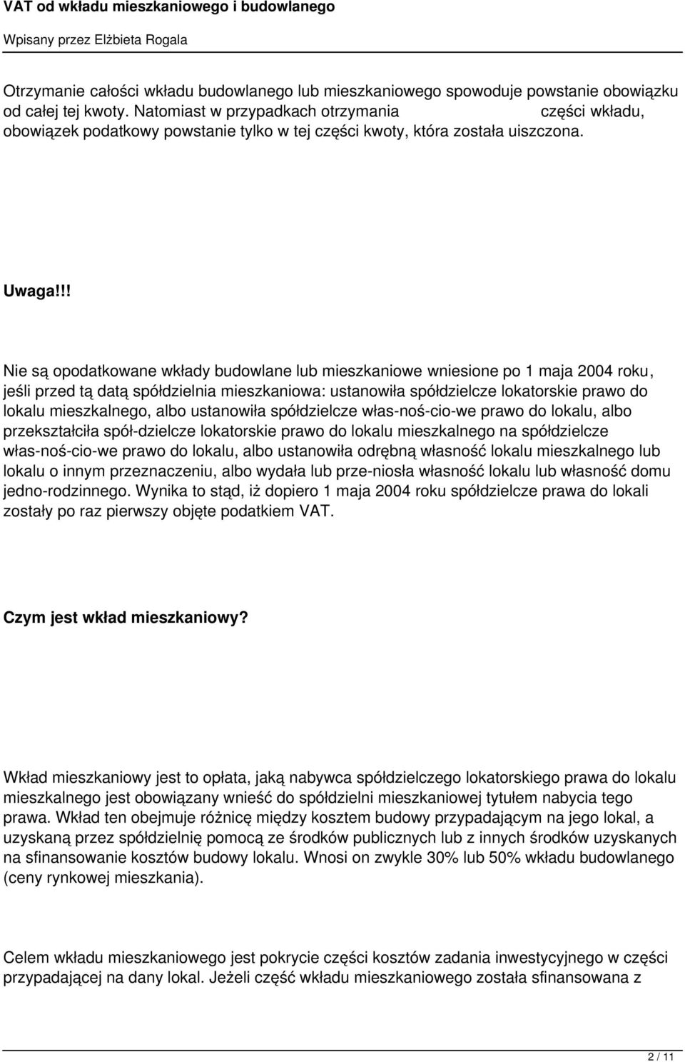 !! Nie są opodatkowane wkłady budowlane lub mieszkaniowe wniesione po 1 maja 2004 roku, jeśli przed tą datą spółdzielnia mieszkaniowa: ustanowiła spółdzielcze lokatorskie prawo do lokalu