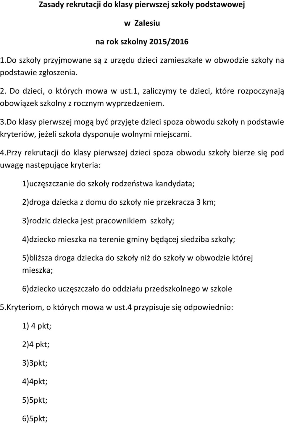 Do klasy pierwszej mogą byd przyjęte dzieci spoza obwodu szkoły n podstawie kryteriów, jeżeli szkoła dysponuje wolnymi miejscami. 4.