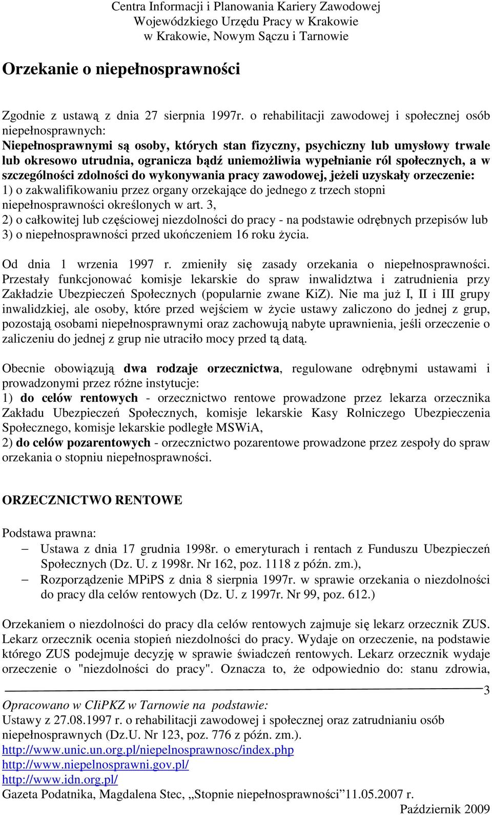 wypełnianie ról społecznych, a w szczególności zdolności do wykonywania pracy zawodowej, jeŝeli uzyskały orzeczenie: 1) o zakwalifikowaniu przez organy orzekające do jednego z trzech stopni