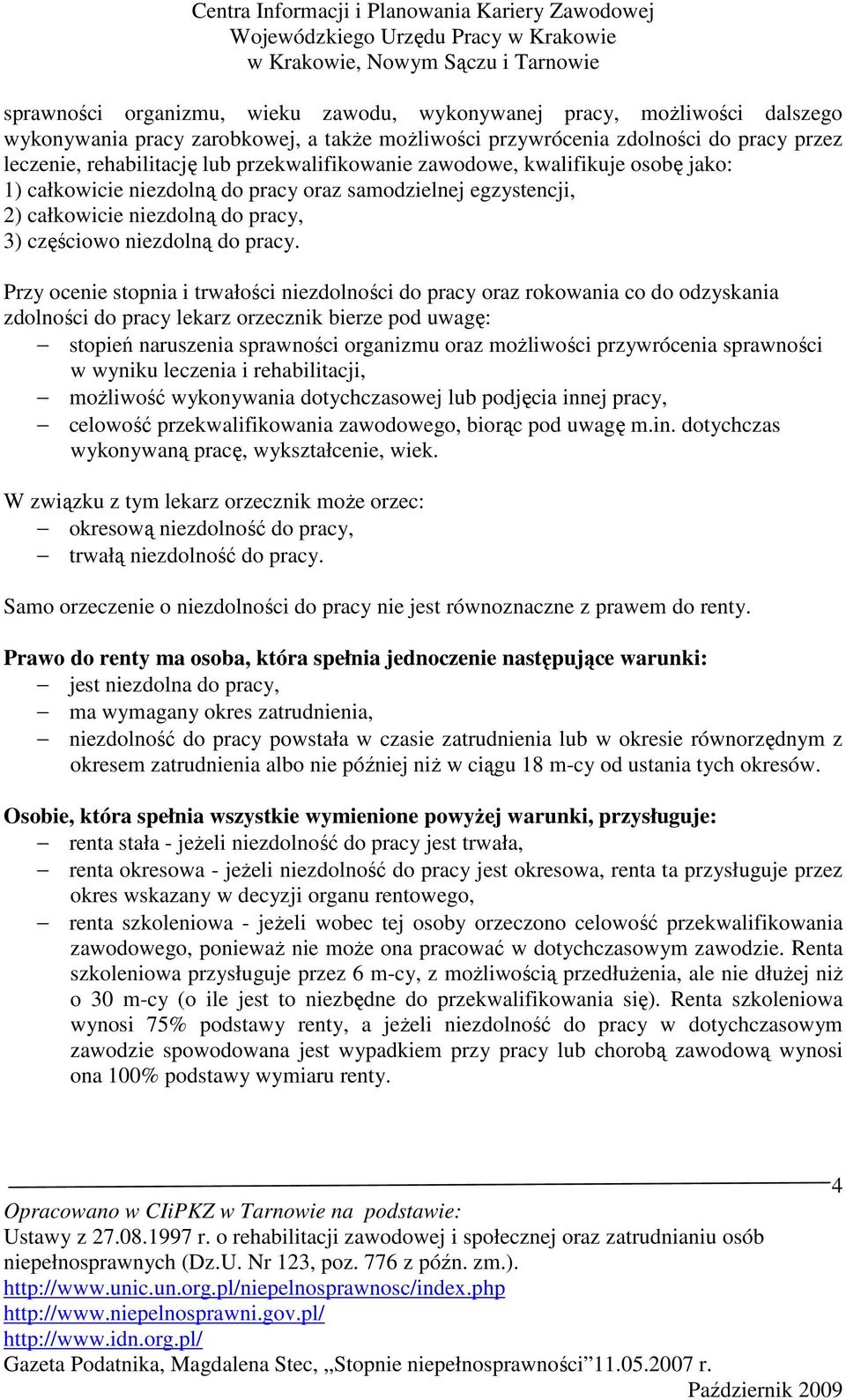 Przy ocenie stopnia i trwałości niezdolności do pracy oraz rokowania co do odzyskania zdolności do pracy lekarz orzecznik bierze pod uwagę: stopień naruszenia sprawności organizmu oraz moŝliwości