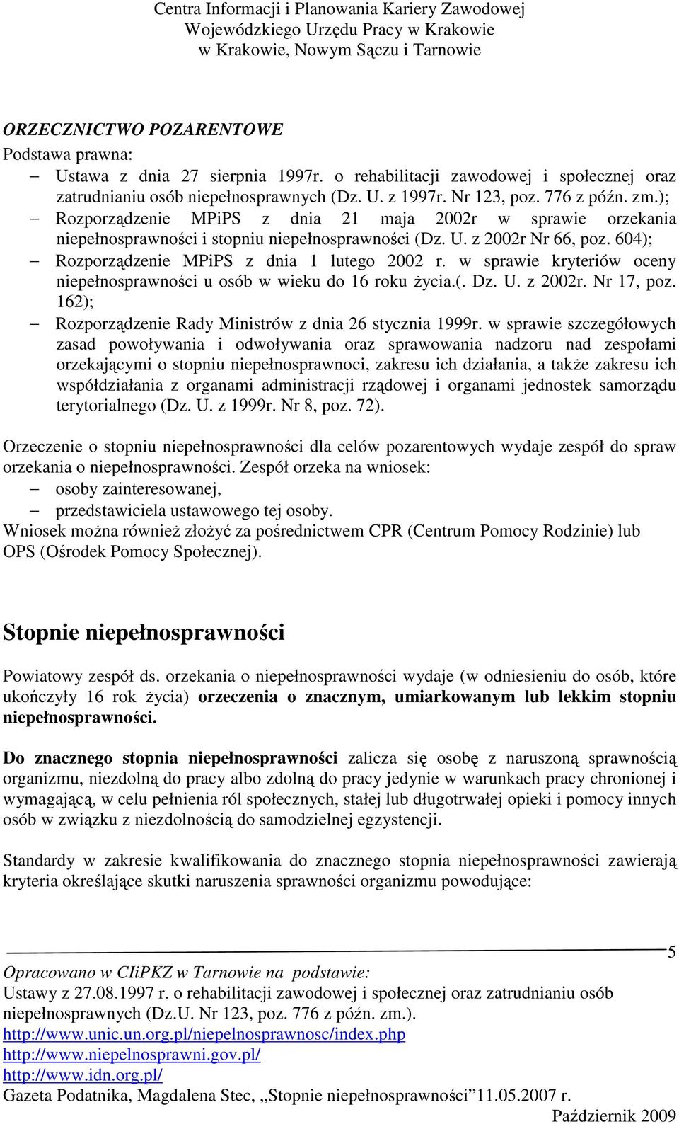 w sprawie kryteriów oceny niepełnosprawności u osób w wieku do 16 roku Ŝycia.(. Dz. U. z 2002r. Nr 17, poz. 162); Rozporządzenie Rady Ministrów z dnia 26 stycznia 1999r.