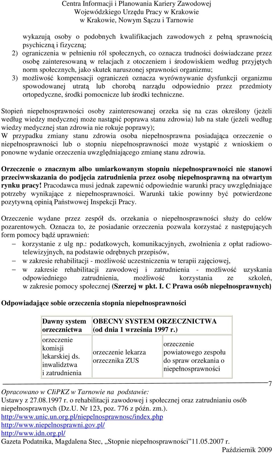 dysfunkcji organizmu spowodowanej utratą lub chorobą narządu odpowiednio przez przedmioty ortopedyczne, środki pomocnicze lub środki techniczne.