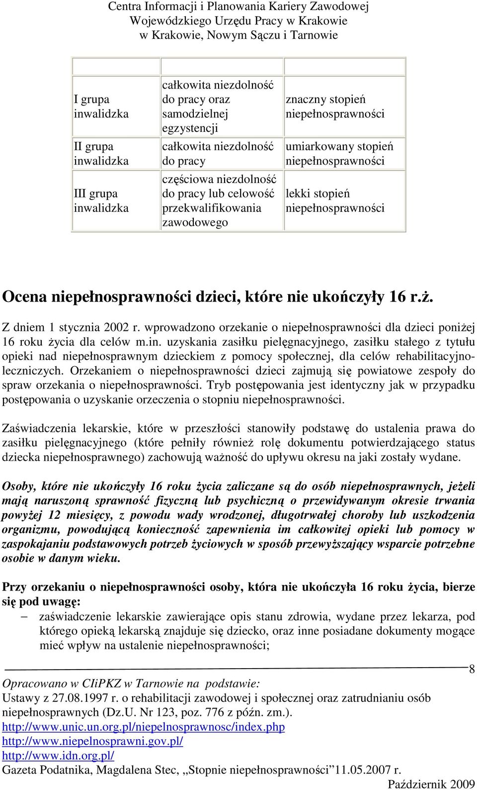 Z dniem 1 stycznia 2002 r. wprowadzono orzekanie o niepełnosprawności dla dzieci poniŝej 16 roku Ŝycia dla celów m.in.