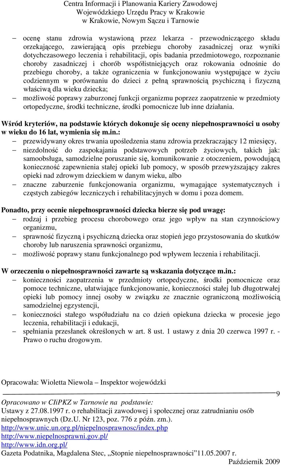 porównaniu do dzieci z pełną sprawnością psychiczną i fizyczną właściwą dla wieku dziecka; moŝliwość poprawy zaburzonej funkcji organizmu poprzez zaopatrzenie w przedmioty ortopedyczne, środki