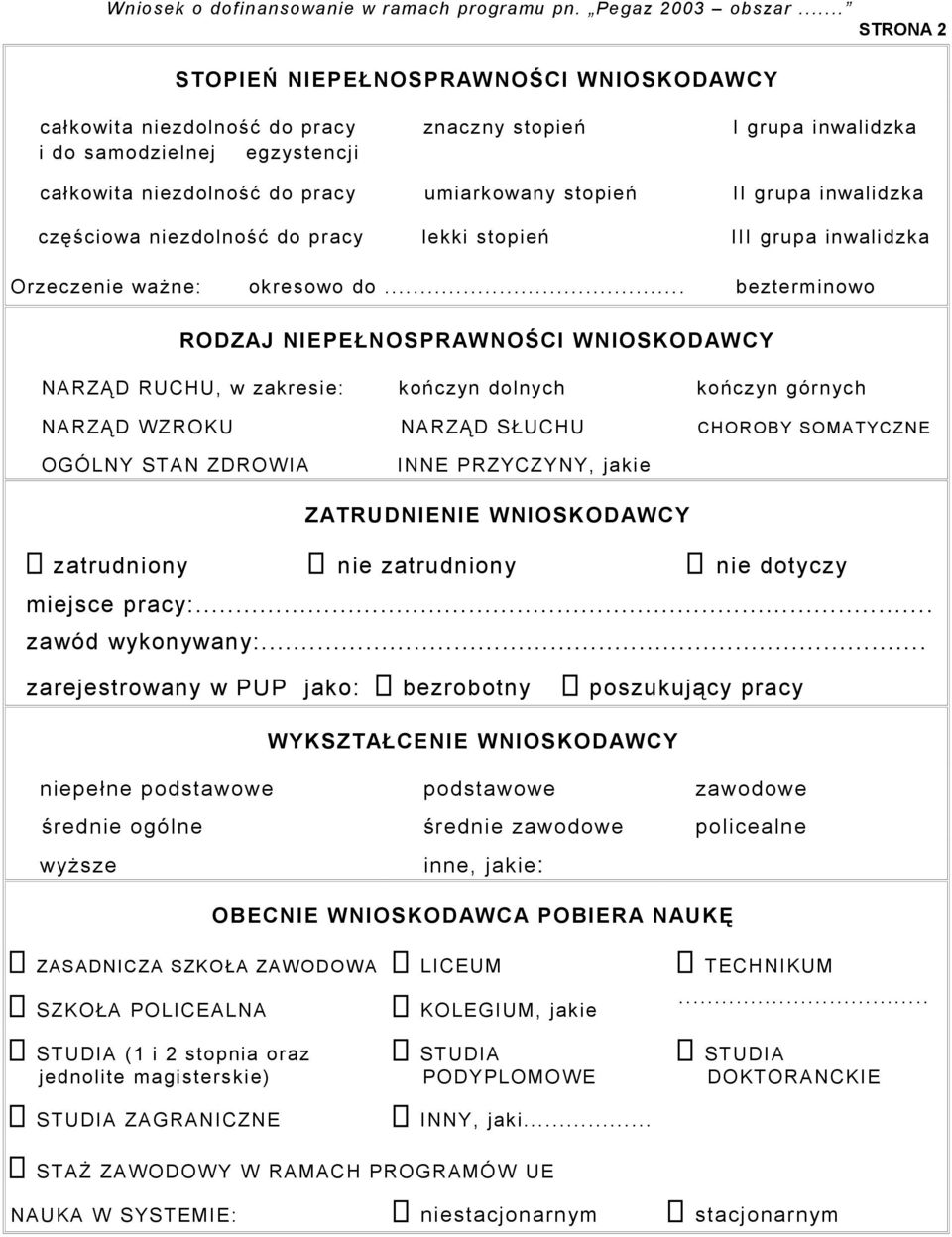 .. bezterminowo RODZAJ NIEPEŁNOSPRAWNOŚCI WNIOSKODAWCY NARZĄD RUCHU, w zakresie: kończyn dolnych kończyn górnych NARZĄD WZROKU NARZĄD SŁUCHU CHOROBY SOMATYCZNE OGÓLNY STAN ZDROWIA INNE PRZYCZYNY,