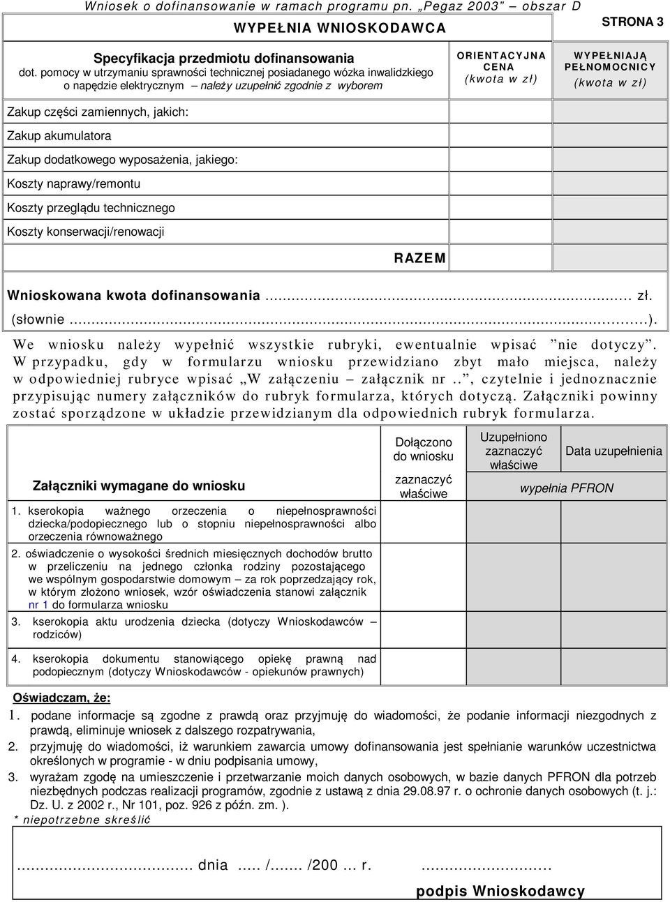 dodatkowego wyposażenia, jakiego: Koszty naprawy/remontu Koszty przeglądu technicznego Koszty konserwacji/renowacji RAZEM OR IENT AC Y J N A C ENA (kwota w z ł) WY PEŁNIAJĄ PEŁNOM OC NI C Y (kwota w