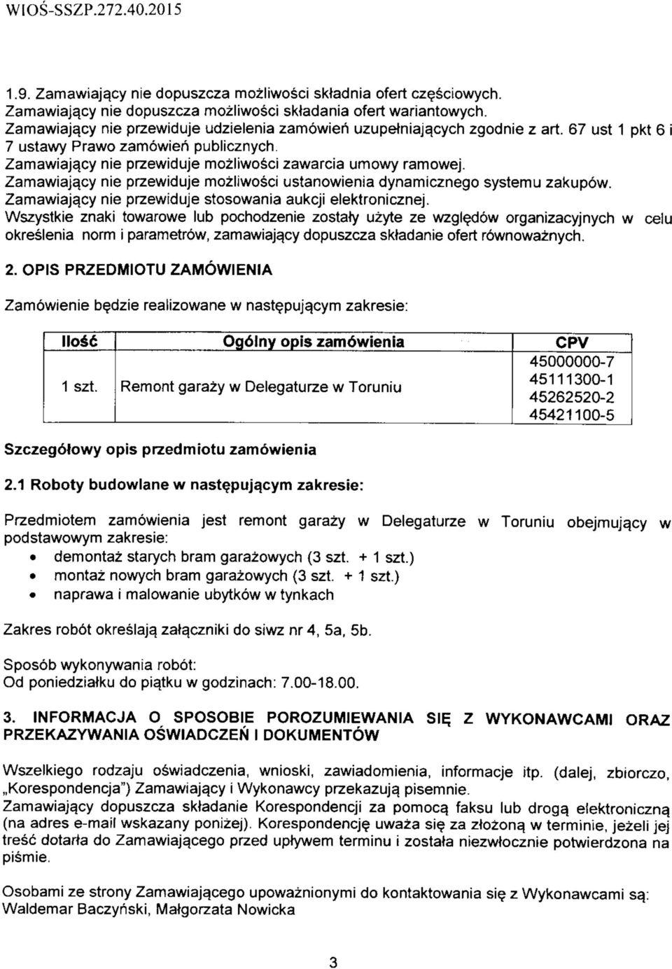 cy nie przewiduje mozliwosci zawarcia umowy ramowej. Zamawiaja.cy nie przewiduje mozliwosci ustanowienia dynamicznego systemu zakupow. Zamawiaj^cy nie przewiduje stosowania aukcji elektronicznej.