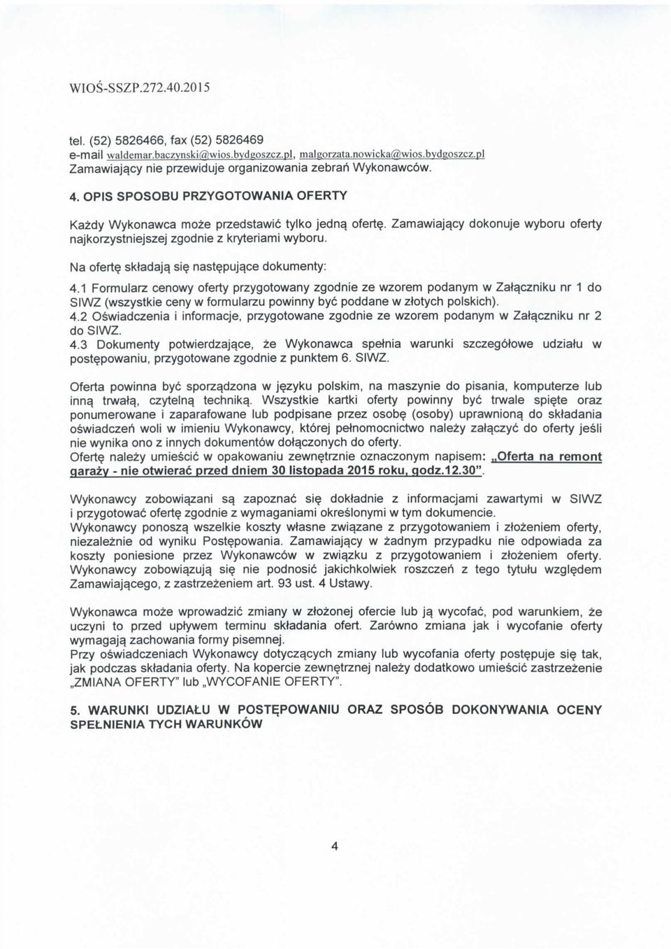 nastepuja.ce dokumenty: 4.1 Formularz cenowy oferty przygotowany zgodnie ze wzorem podanym w Zat^czniku nr 1 do SIWZ (wszystkie ceny w formularzu powinny bye poddane w ztotych polskich). 4.2 Oswiadczenia i informacje, przygotowane zgodnie ze wzorem podanym w Zata.